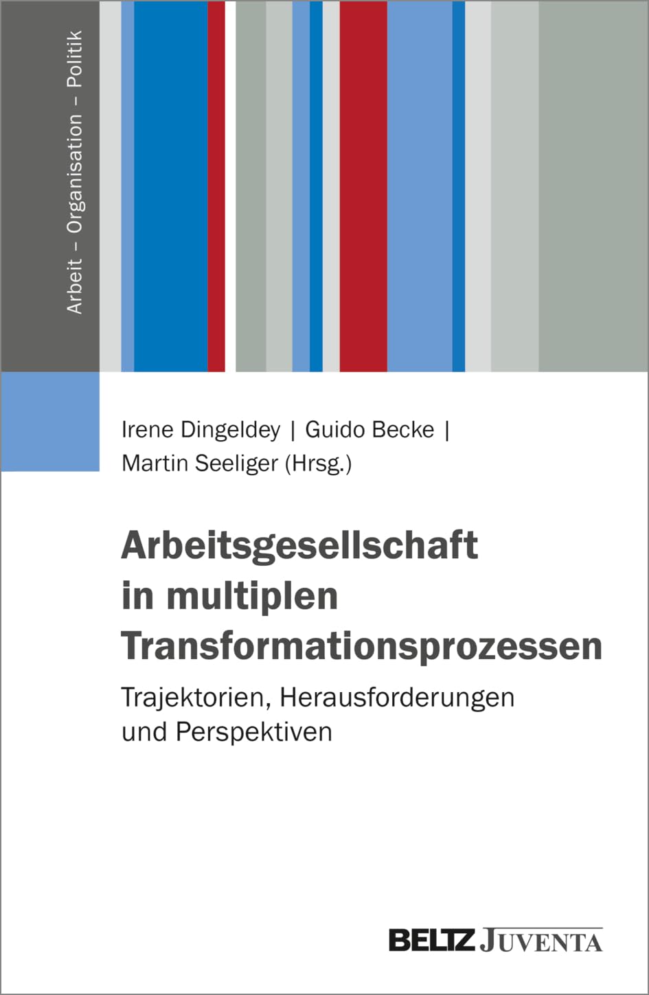 Arbeitsgesellschaft in multiplen Transformationsprozessen: Trajektorien, Herausforderungen und Perspektiven (Arbeit – Organisation – Politik)