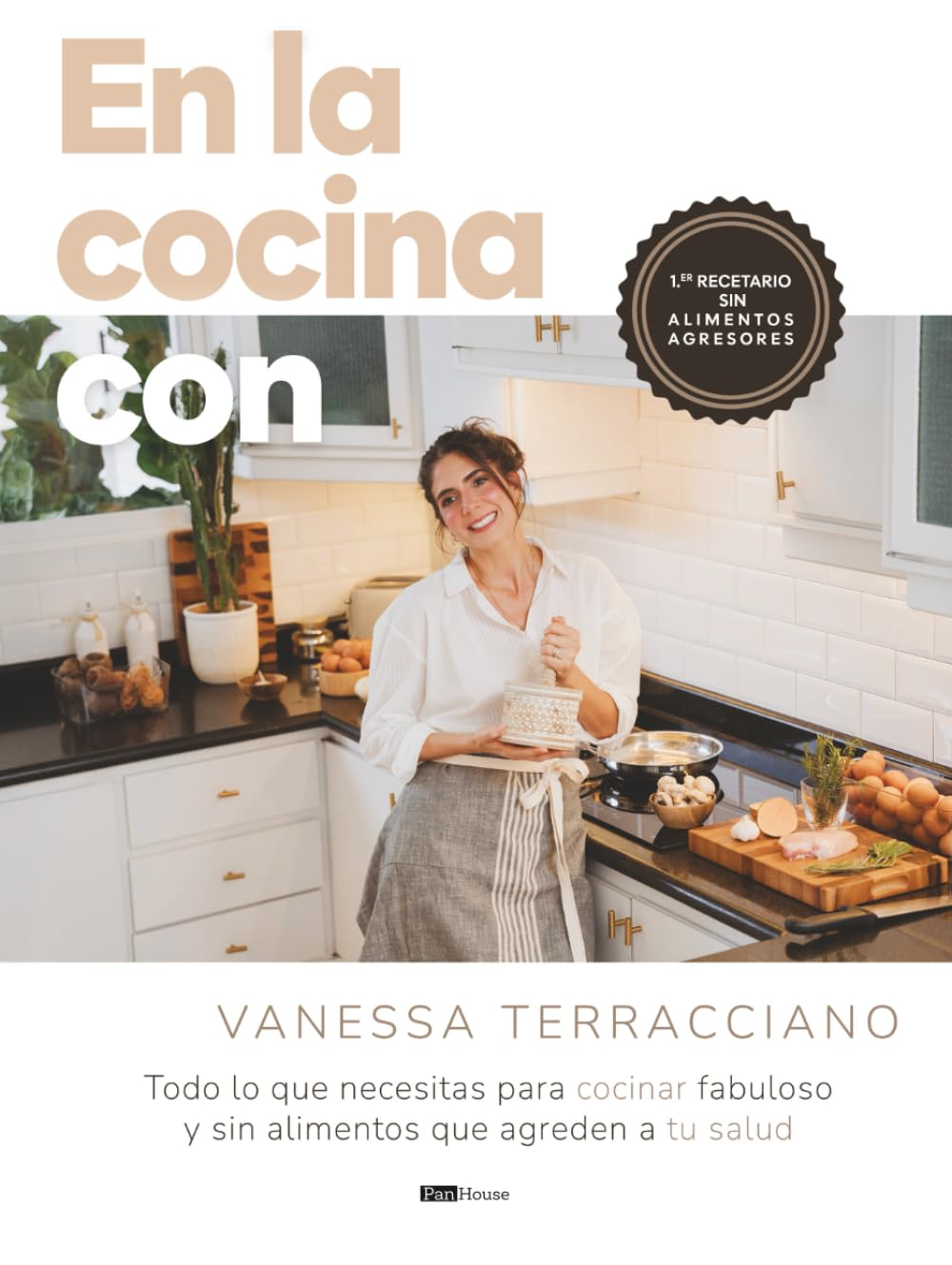 En la cocina con Vanessa Terracciano: Todo lo que necesitas para cocinar fabuloso y sin alimentos que agreden a tu salud (Spanish Edition)
