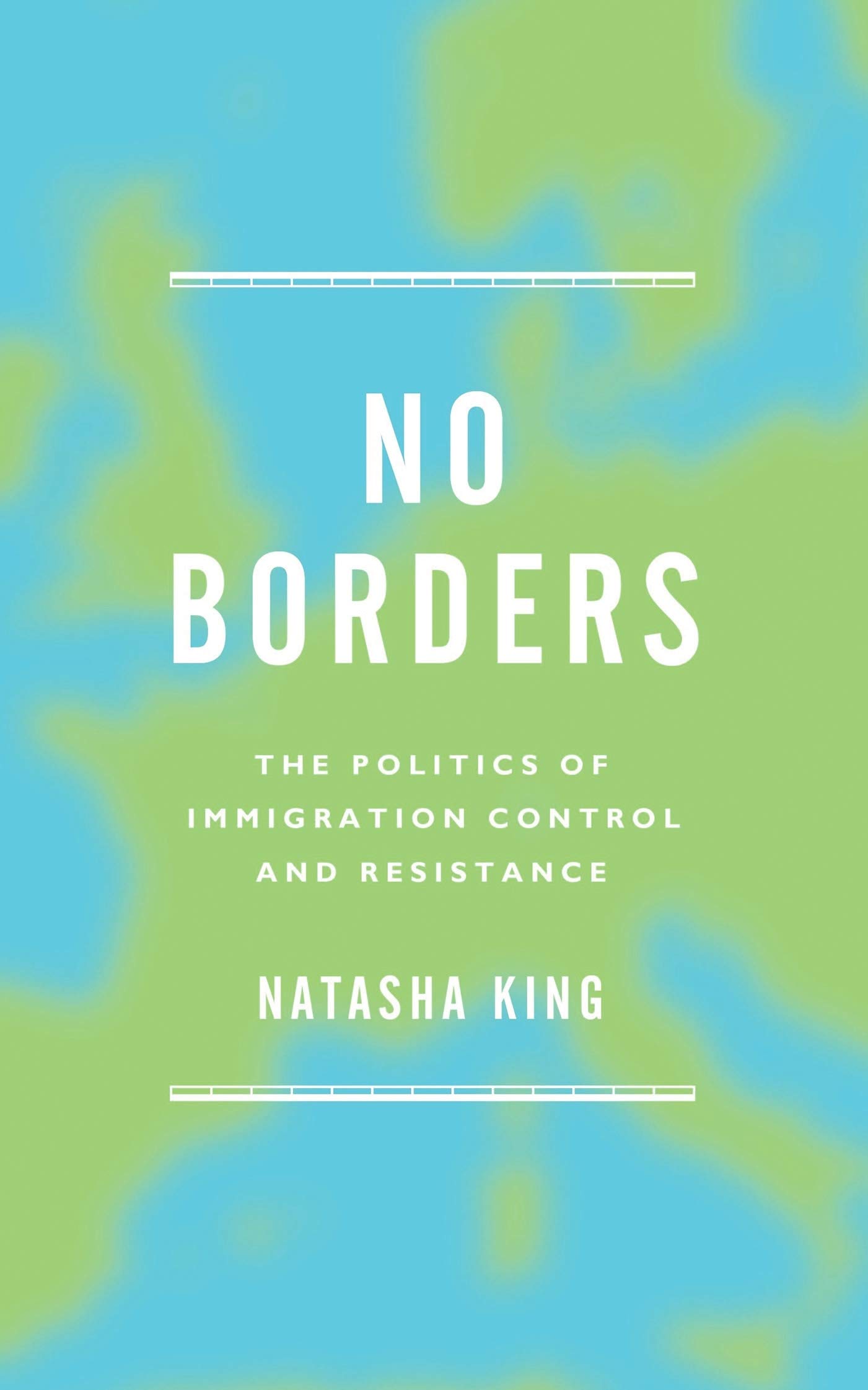 No Borders: The Politics of Immigration Control and Resistance
