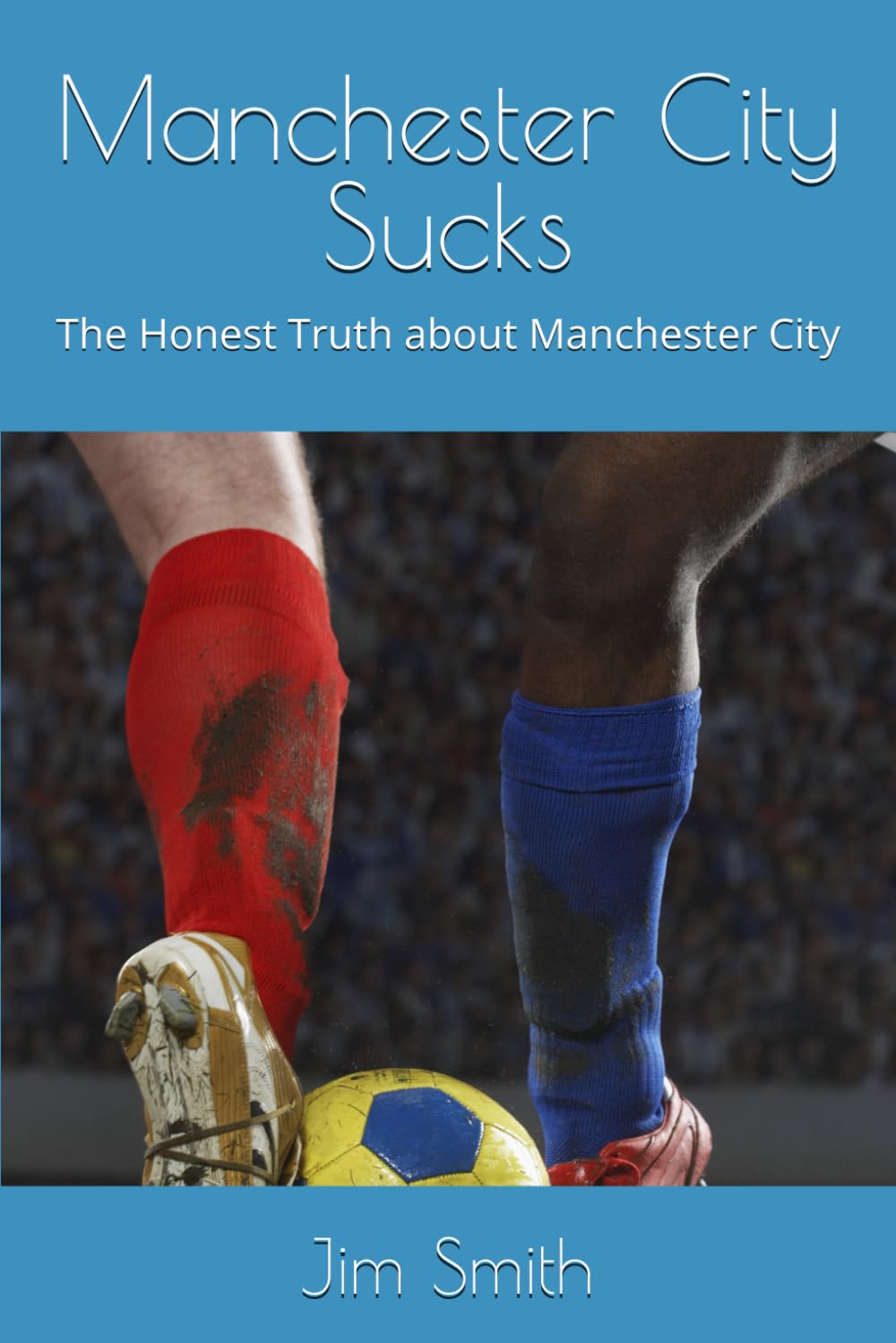 Manchester City Sucks: The Honest Truth about Manchester City