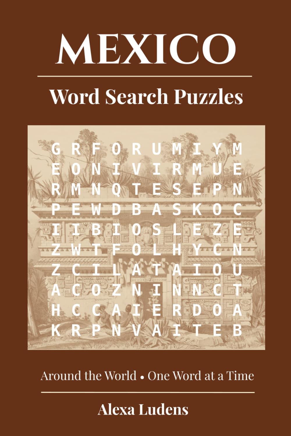 Mexico Word Search Puzzles: 84 puzzles about Mexican Cities, Art, History, Food, Nature, Culture and more, with Illustrations (Around the World - One Word at a Time)