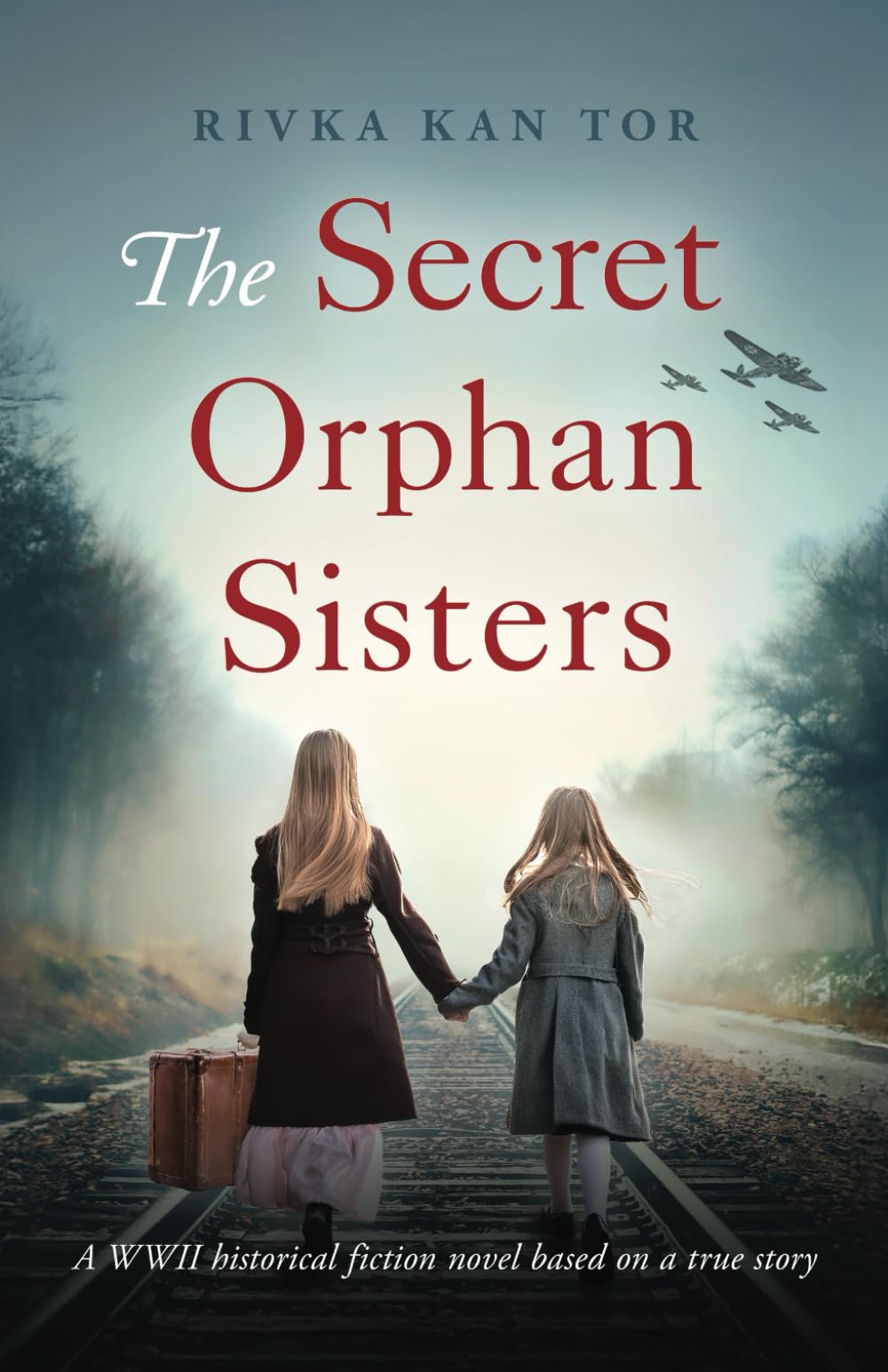 The Secret Orphan Sisters: A WWII historical fiction novel based on a true story
