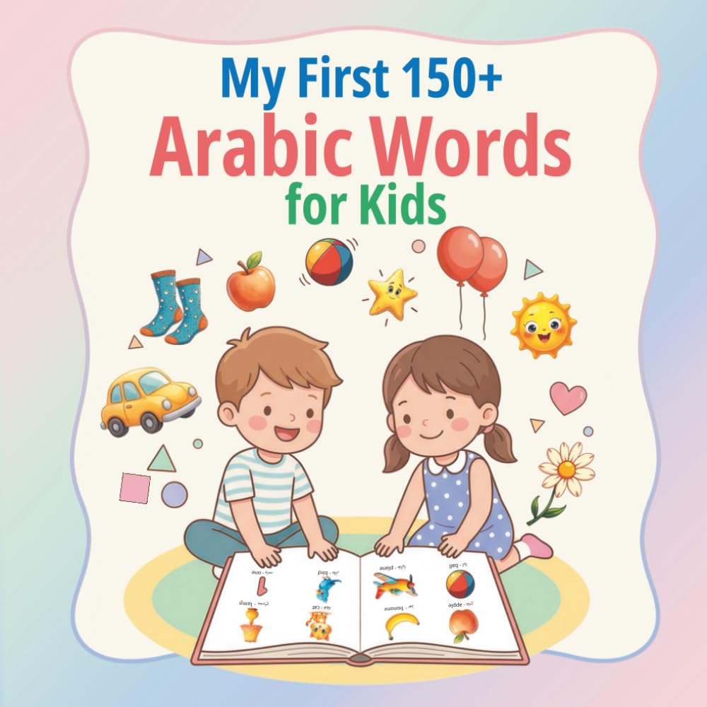 My First 150+ Arabic Words for Kids: Bilingual English-Arabic Picture Book for Toddlers & Kids to Learn Essential Words (Everyday Vocabulary) | Fun ... for homeschooling and bilingual families.