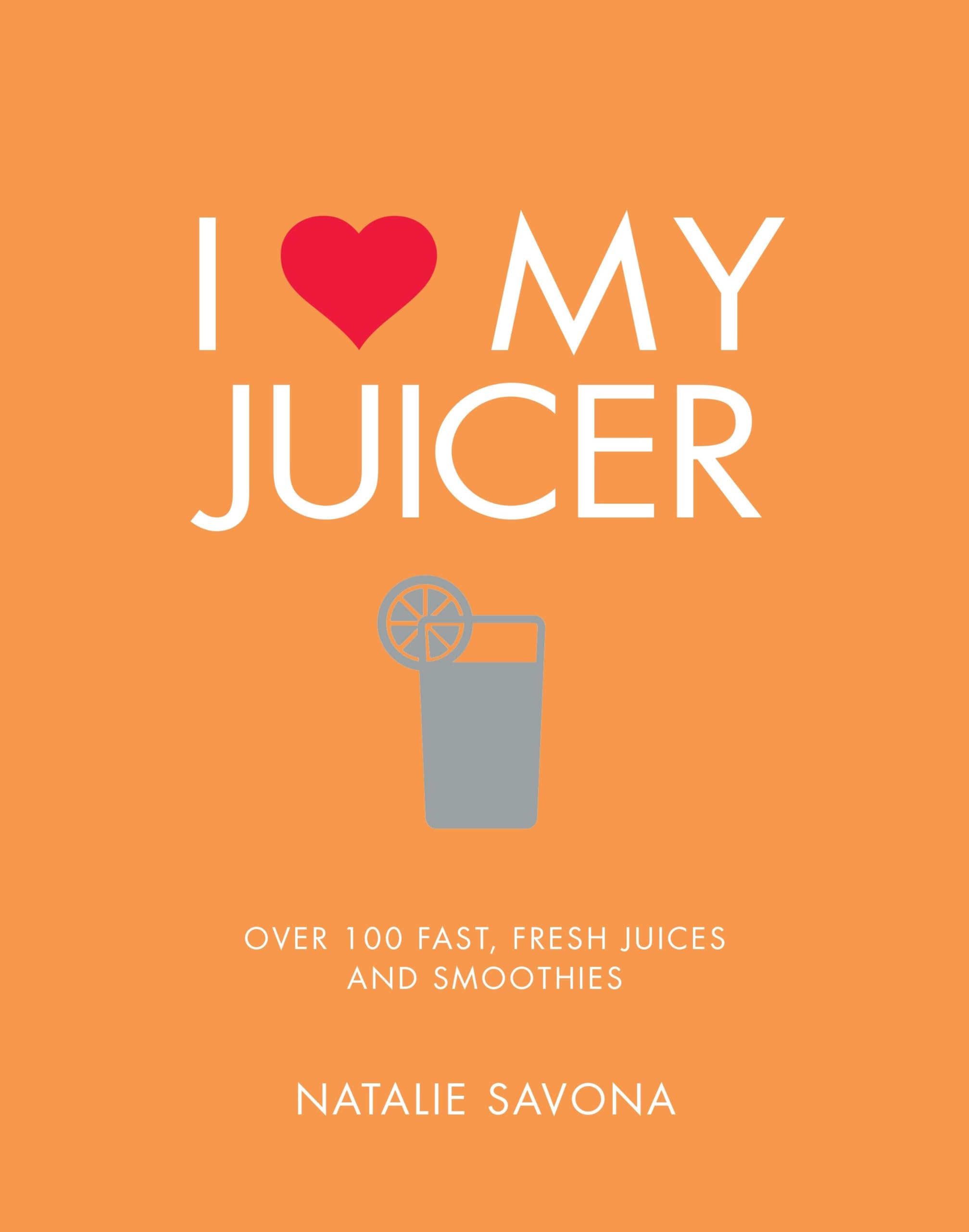 I Love My Juicer: Over 100 fast, fresh juices and  by Natalie Savona PAPERBACK
