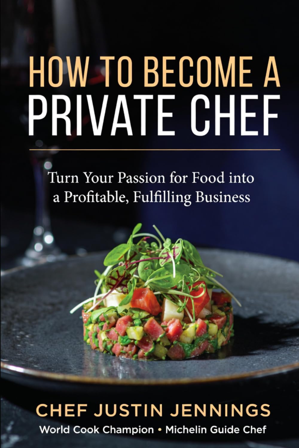 How To Become A Private Chef: Turn Your Passion For Food Into a Profitable, Fulfilling Business