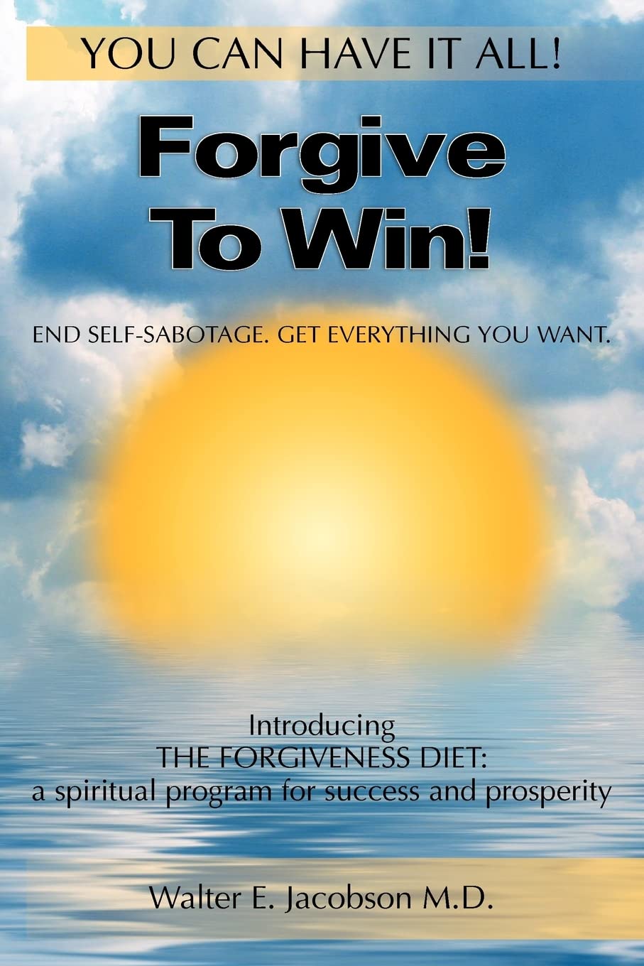 Forgive To Win!: End Self-Sabotage. Get Everything You Want