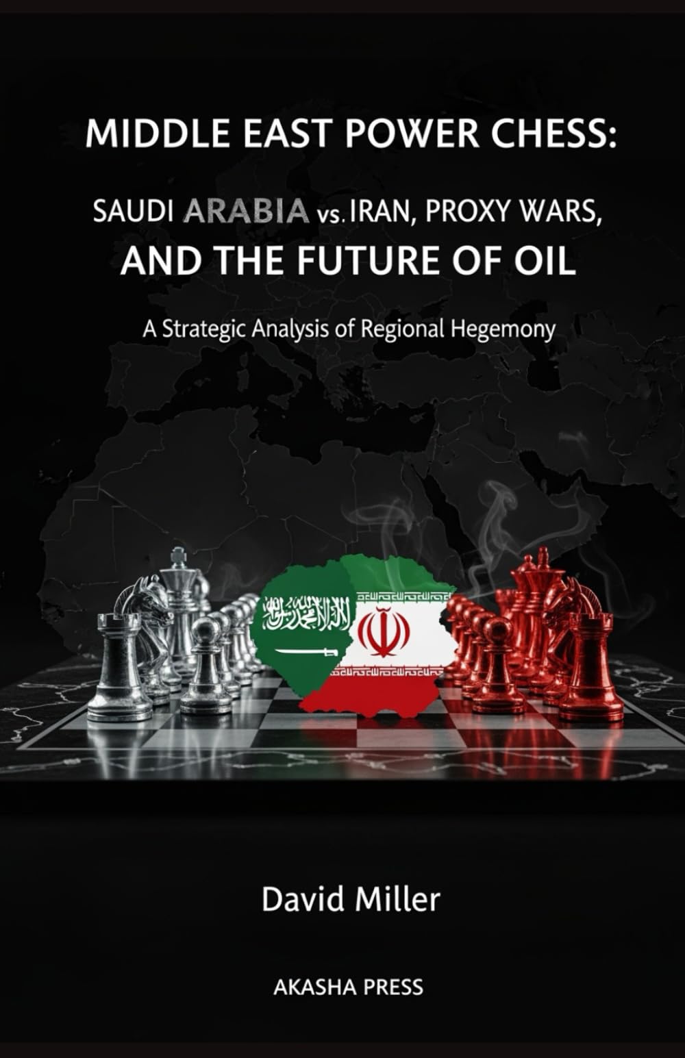 Middle East Power Chess: Saudi Arabia vs Iran, Proxy Wars, and the Future of Oil: A Strategic Analysis of Regional Hegemony