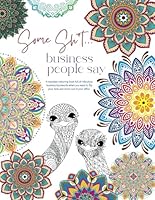 Some Sh*t... business people say: A stress relieving mandala adult colouring book for business people annoyed by ridiculous jargon and buzzwords B0CKGVGSY8 Book Cover