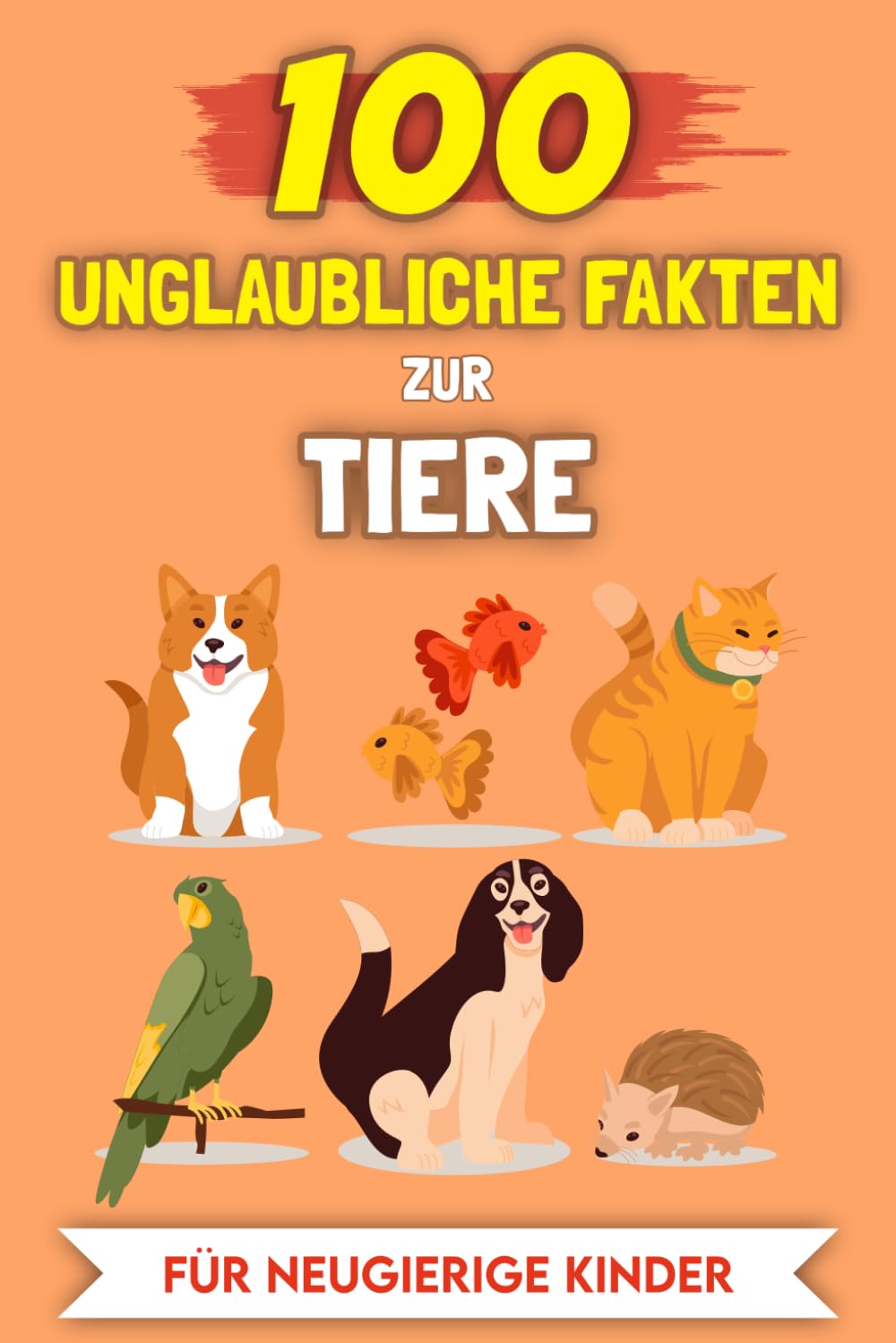 100 Erstaunliche Fakten über Tiere für neugierige Kinder: Die ungewöhnlichsten Geschichten und Anekdoten (100 Unglaubliche Fakten (Für neugierige Kinder))