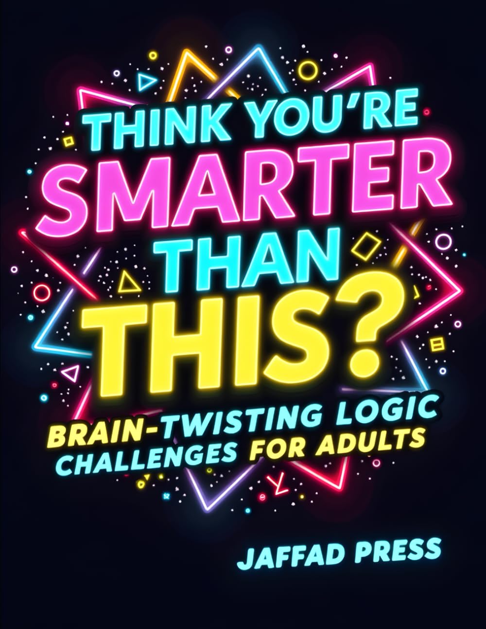 Think You’re Smarter Than This?: 50+ Challenging Logic Puzzles for Adults and Teens Who Love Brain Teasers, Critical Thinking, and Smart Problem Solving