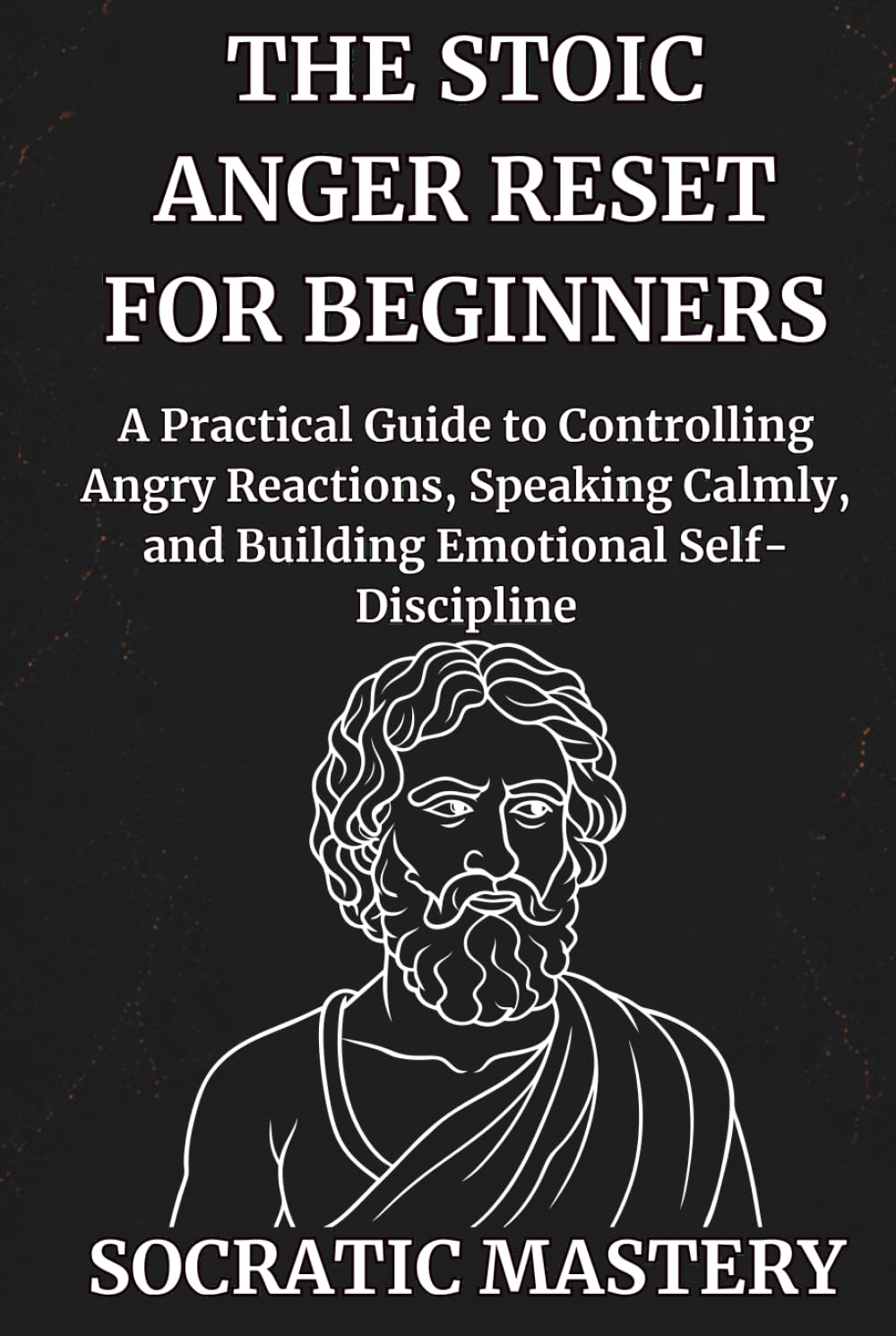 The Stoic Anger Reset for Beginners: A Practical Guide to Controlling Angry Reactions, Speaking Calmly, and Building Emotional Self-Discipline (Stoic Anger Management)