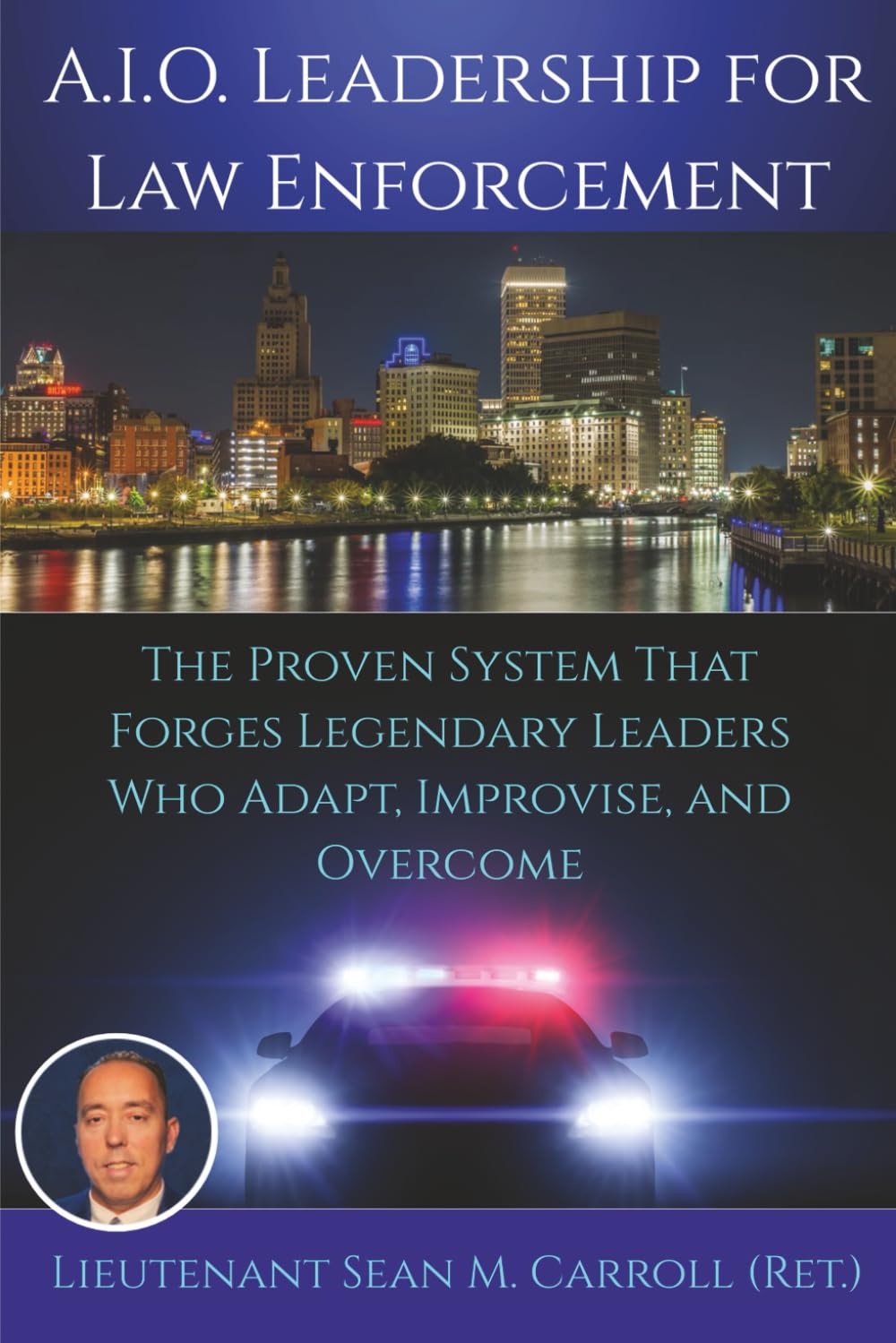 A.I.O. Leadership for Law Enforcement: The Proven System That Forges Legendary Leaders Who Adapt, Improvise, and Overcome