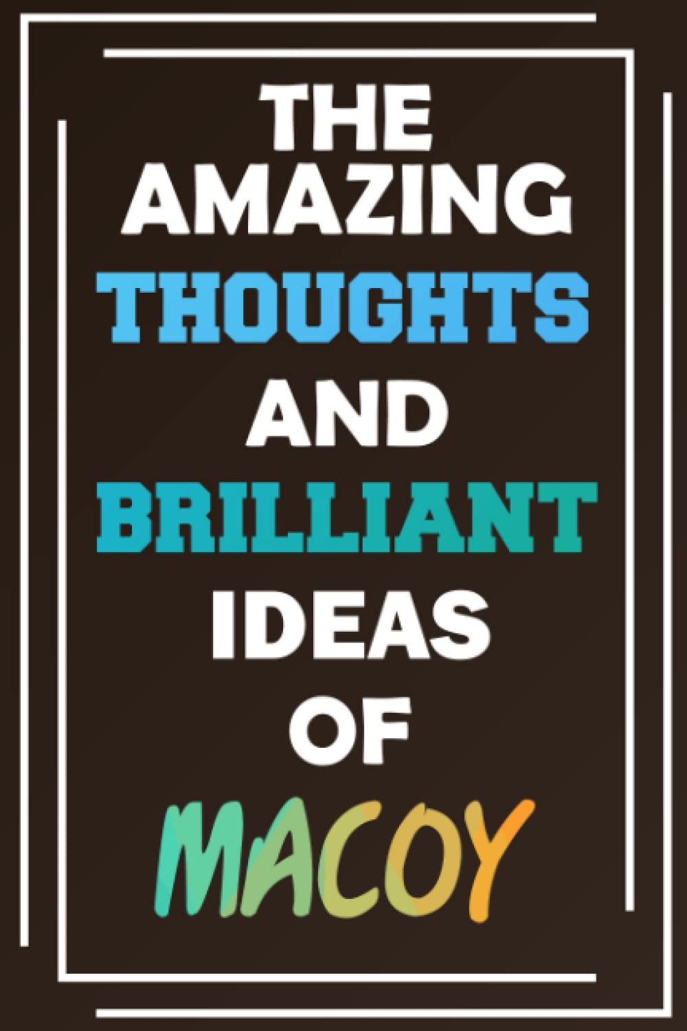 The Amazing Thoughts and Brilliant Ideas of Macoy: Unleash Your Imagination - Blank Lined Notebook