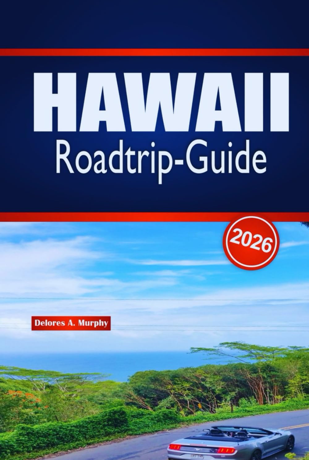 HAWAII Roadtrip-Guide 2026: Detaillierte Inselrouten, Tipps zur Autovermietung, Stranderlebnisse und lokale Gastronomieempfehlungen