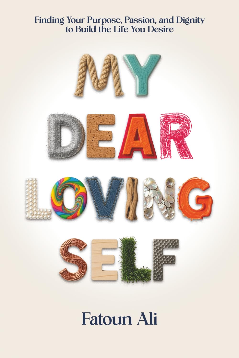 My Dear Loving Self: Finding Your Purpose, Passion and Dignity to Build the Life You Desire