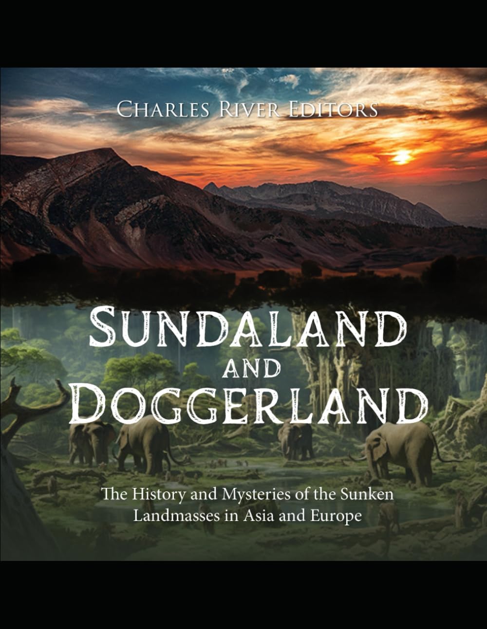 Sundaland and Doggerland: The History and Mysteries of the Sunken Landmasses in Asia and Europe Paperback – 24 Dec. 2023