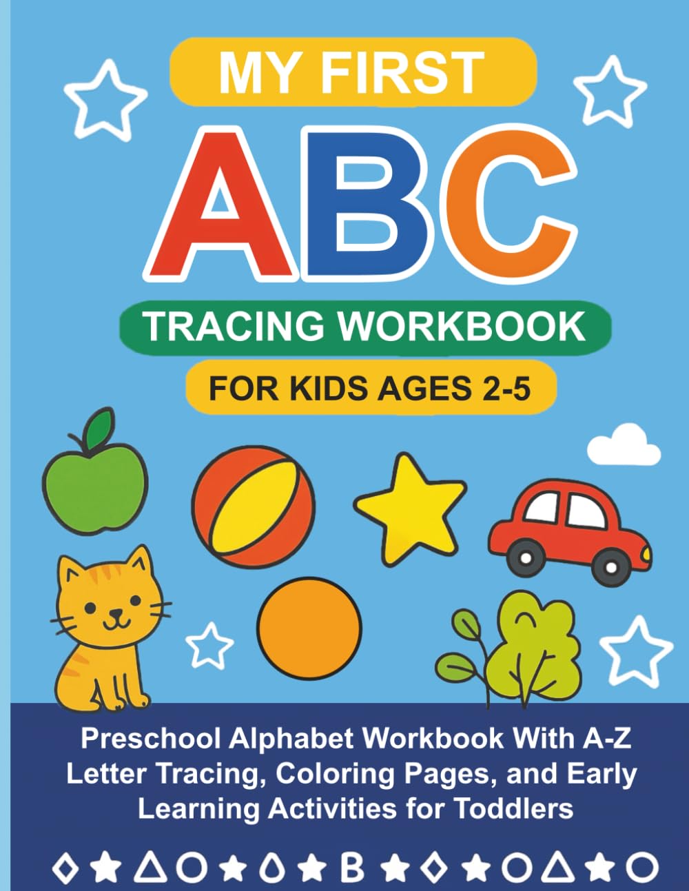 MY FIRST ABC TRACING WORKBOOK FOR KIDS AGES 2–5: Preschool Alphabet Workbook With A–Z Letter Tracing, Coloring Pages, And Early Learning Activities For Toddlers