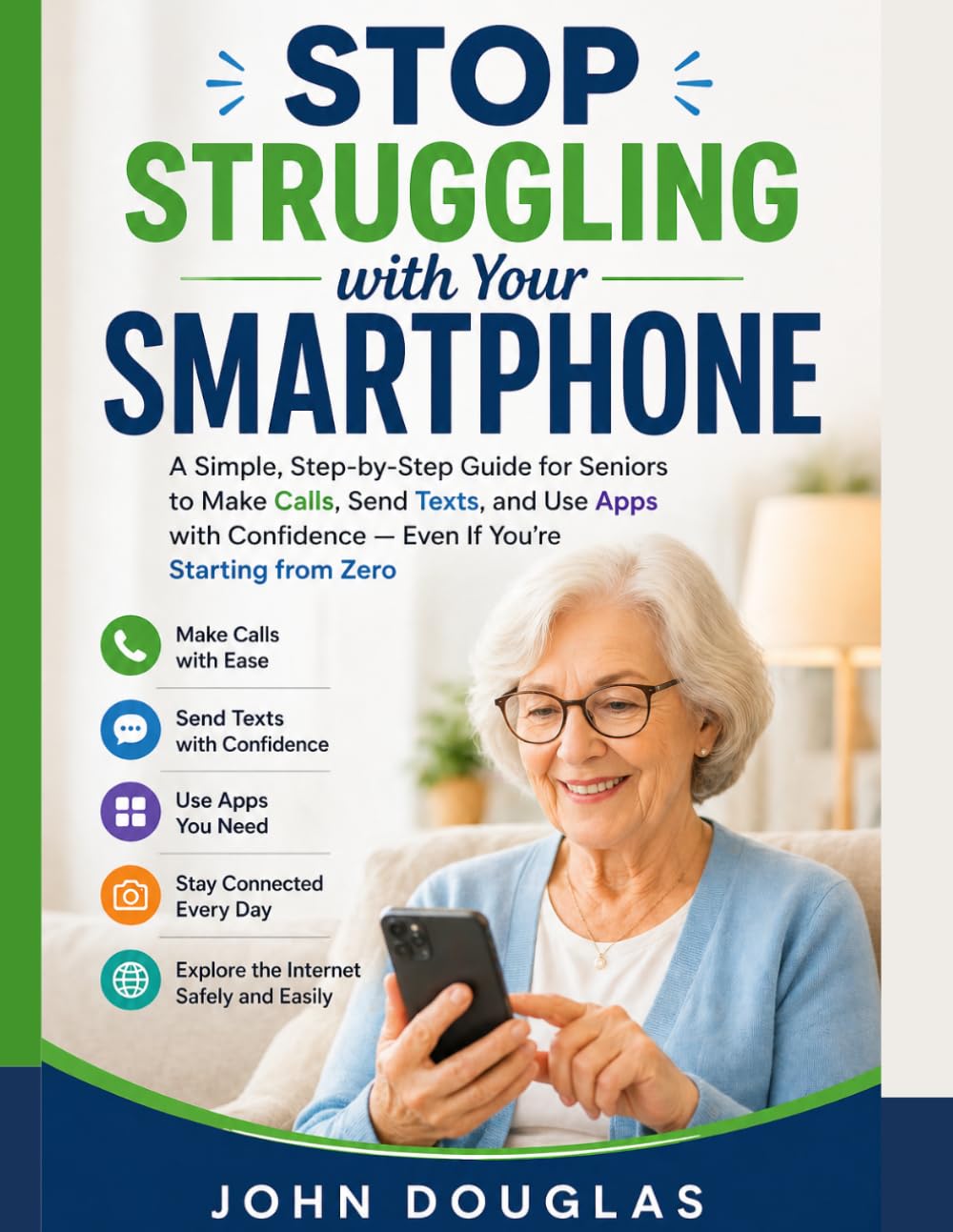 Stop Struggling with Your Smartphone: A Simple, Step-by-Step Guide for Seniors to Make Calls, Send Texts, and Use Apps with Confidence — Even If ... Made Simple Series For Seniors and Beginners)