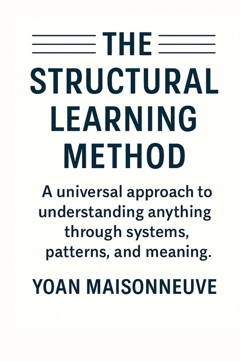The Structural Learning Method: A universal approach to understanding anything through systems, patterns, and meaning.
