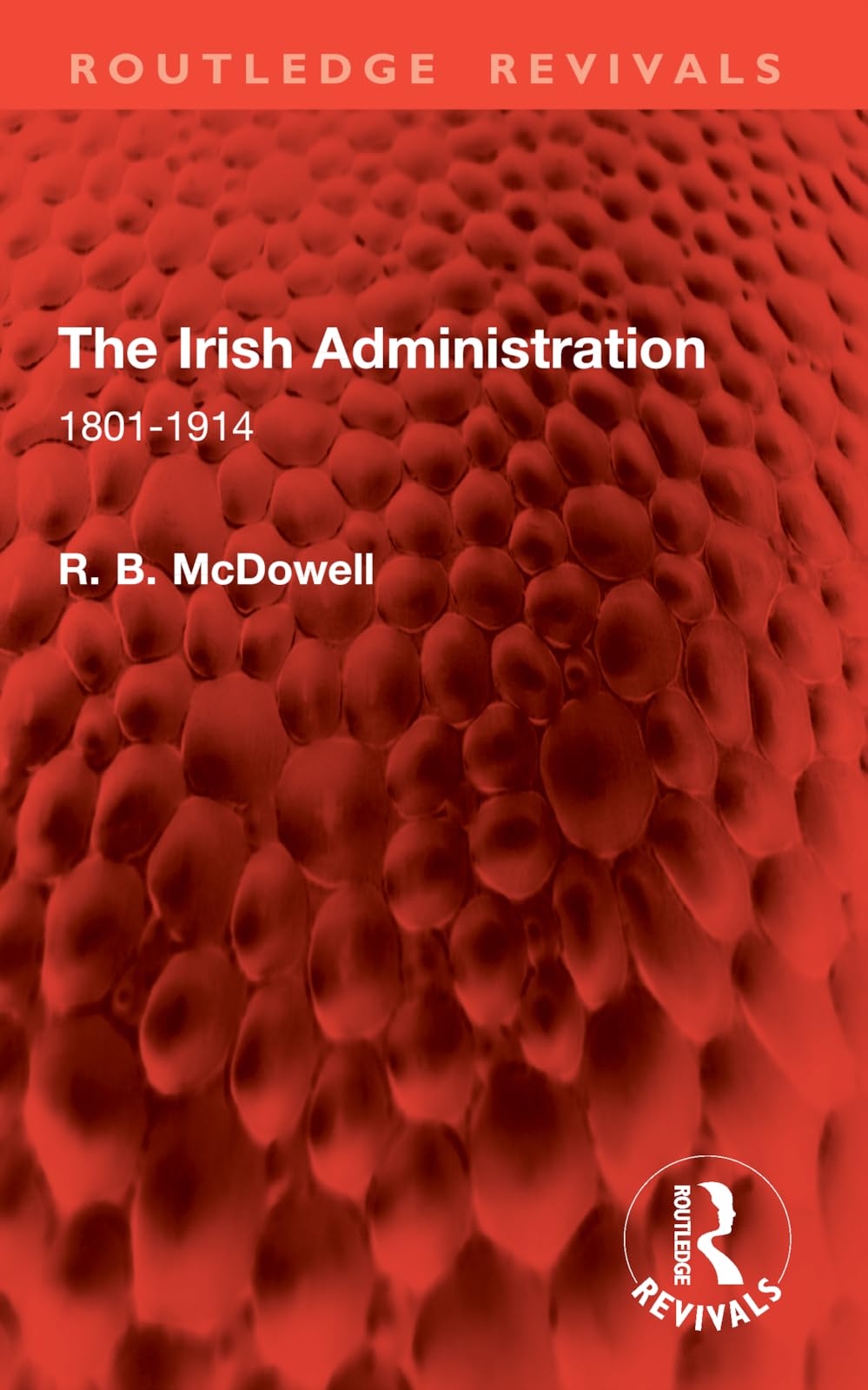 The Irish Administration: 1801-1914 (Routledge Revivals)