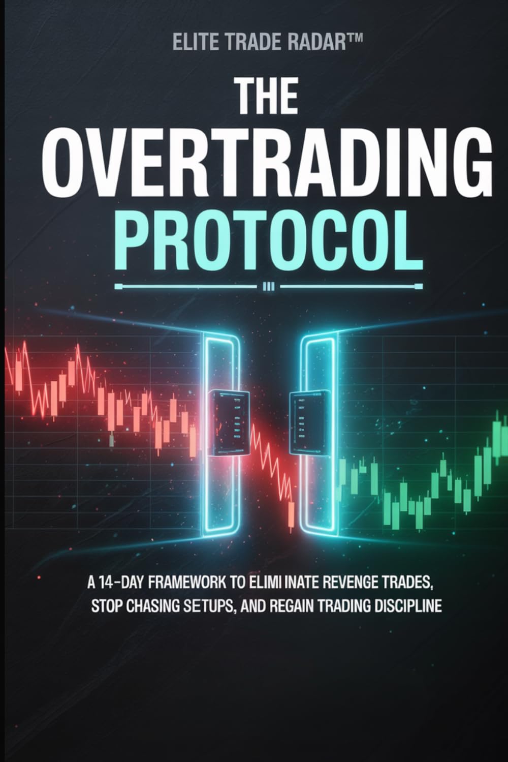 The Overtrading Protocol: A 14-Day Framework to Eliminate Revenge Trades, Stop Chasing Setups, and Regain Trading Discipline (The Trader’s Execution Codex)