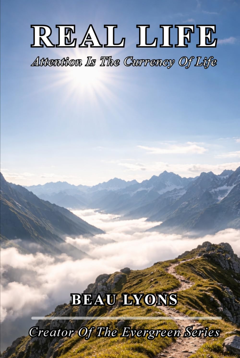 REAL LIFE: Attention Is The Currency Of Life (EVERGREEN SERIES: REAL FOOD, REAL LIFE, REAL CHANGE)