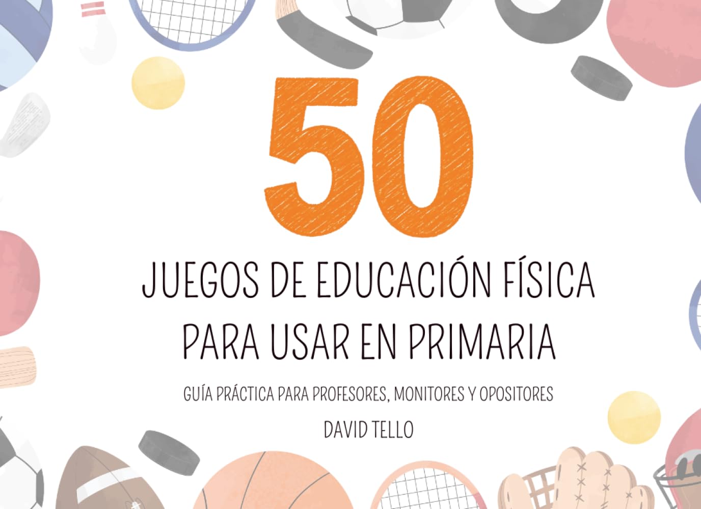 50 JUEGOS Y EJERCICIOS FÍSICOS PARA PRIMARIA: GUÍA PRÁCTICA PARA PROFESORES, MONITORES Y OPOSITORES