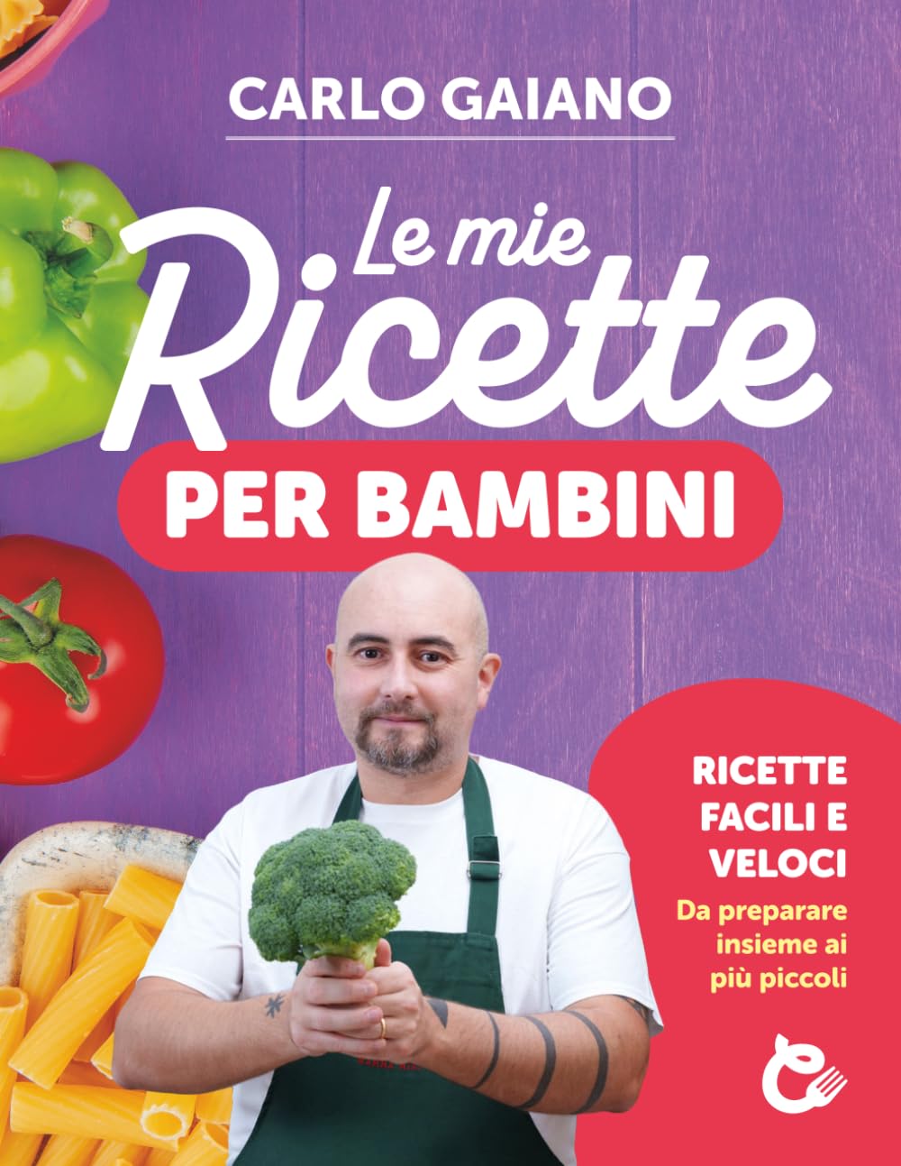 Carlo Gaiano - Le mie ricette per BAMBINI: Ricette facili e veloci per BAMBINI. Da preparare insieme ai tuoi figli. Idee ricette per i tuoi bambini.