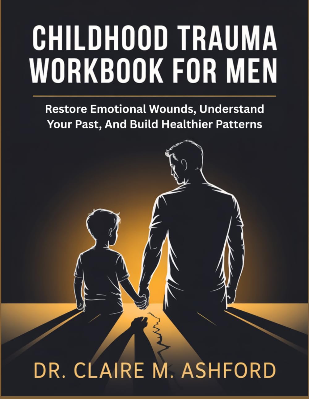Childhood Trauma Workbook for Men: Restore Emotional Wounds, Understand Your Past, And Build Healthier Patterns