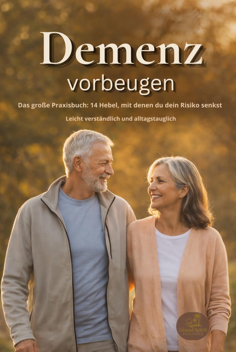 Demenz vorbeugen: Das große Praxisbuch: 14 Hebel, mit denen du dein Risiko senkst - Leicht verständlich und alltagstauglich