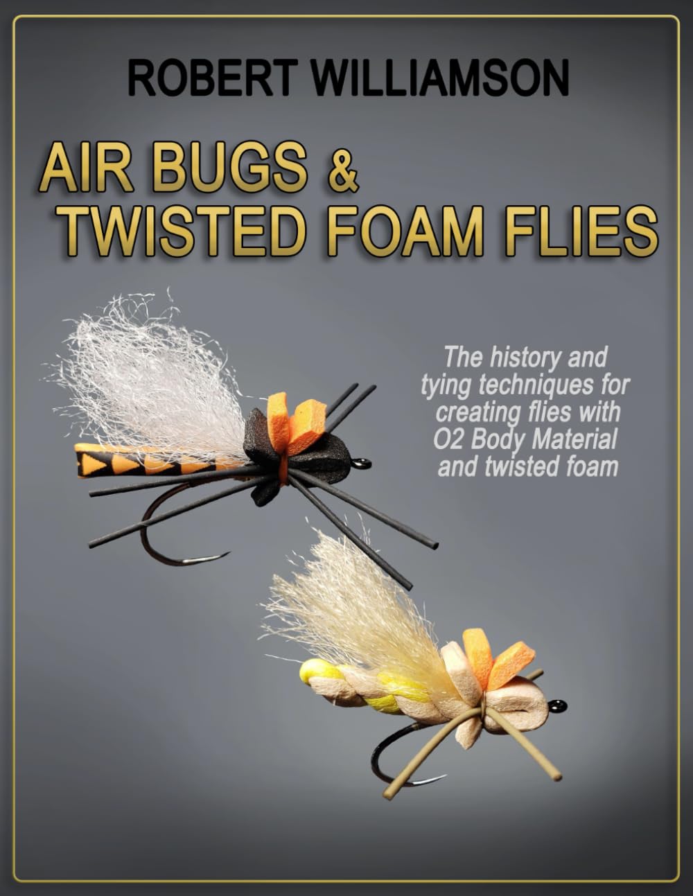 AIR BUGS & TWISTED FOAM FLIES: The history and tying techniques for creating flies with O2 Body Material and twisted foam