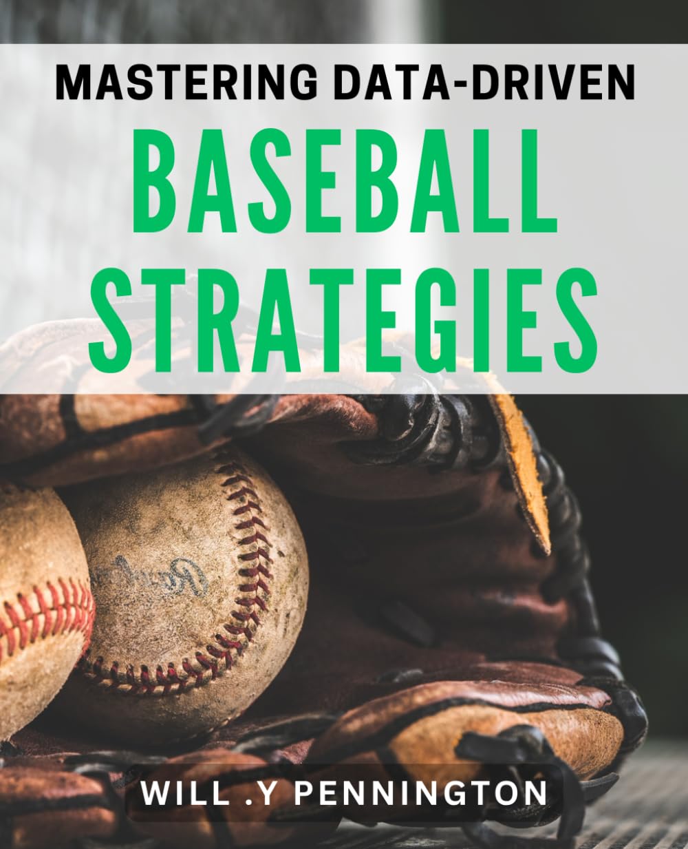 Mastering Data-Driven Baseball Strategies: Unleashing Winning Techniques to Dominate Baseball with Analytics.