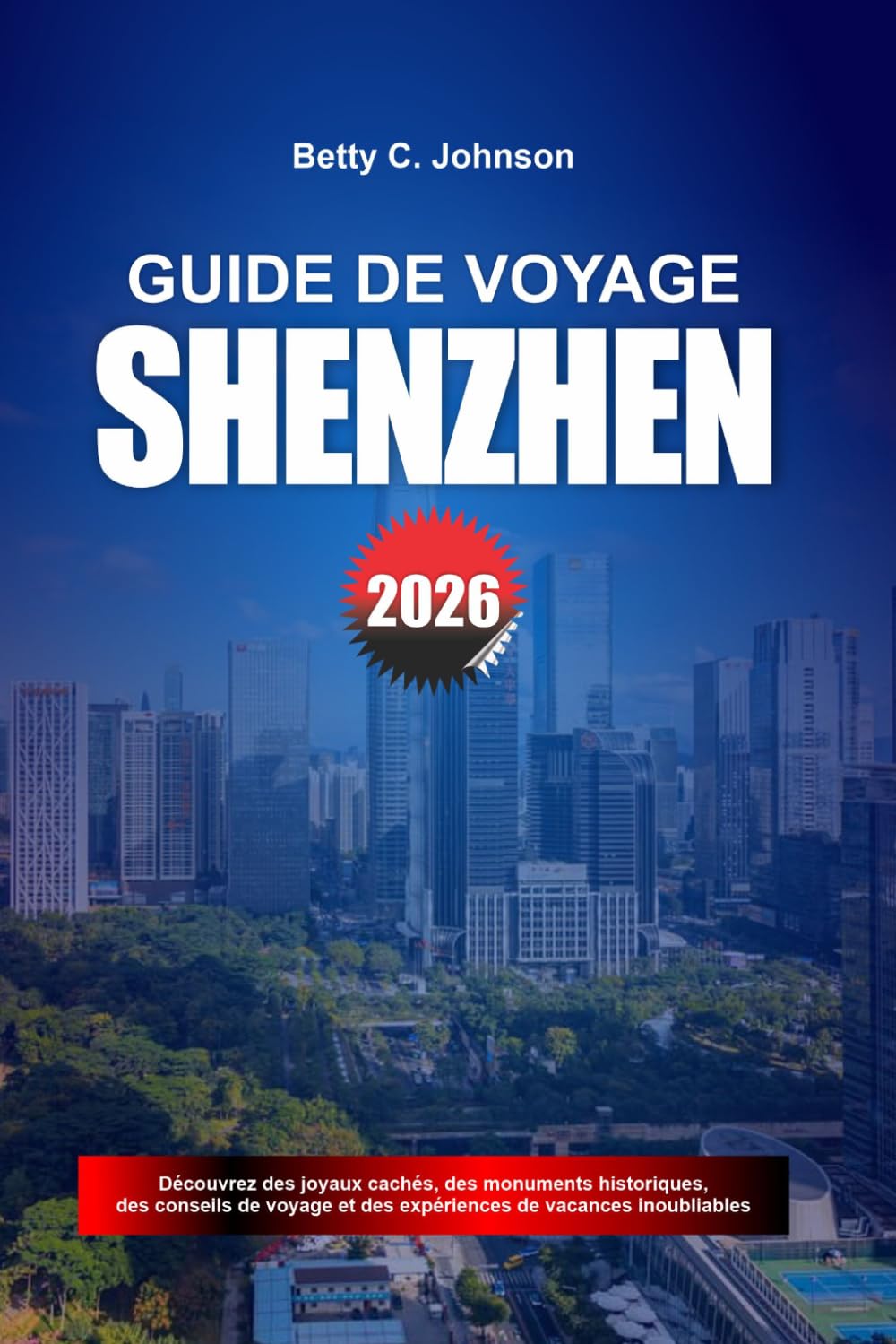 GUIDE DE VOYAGE SHENZHEN 2026: Découvrez des joyaux cachés, des monuments historiques, des conseils de voyage et des vacances inoubliables