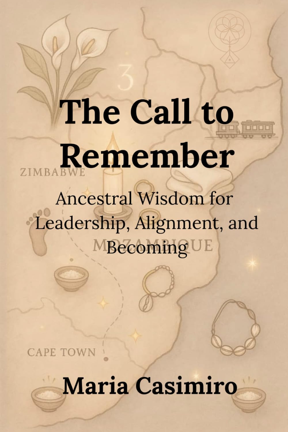 The Call To Remember: Ancestral Wisdom for Leadership, Alignment, And Becoming