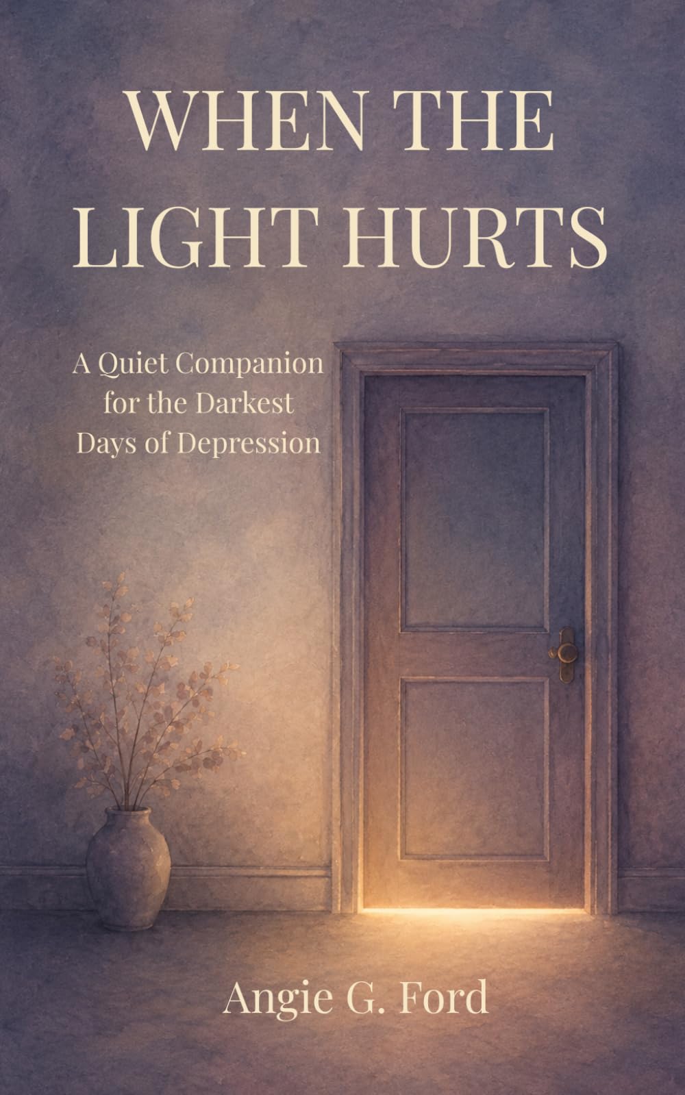 When the Light Hurts: A Quiet Companion for the Darkest Days of Depression (The Splinter of Light)