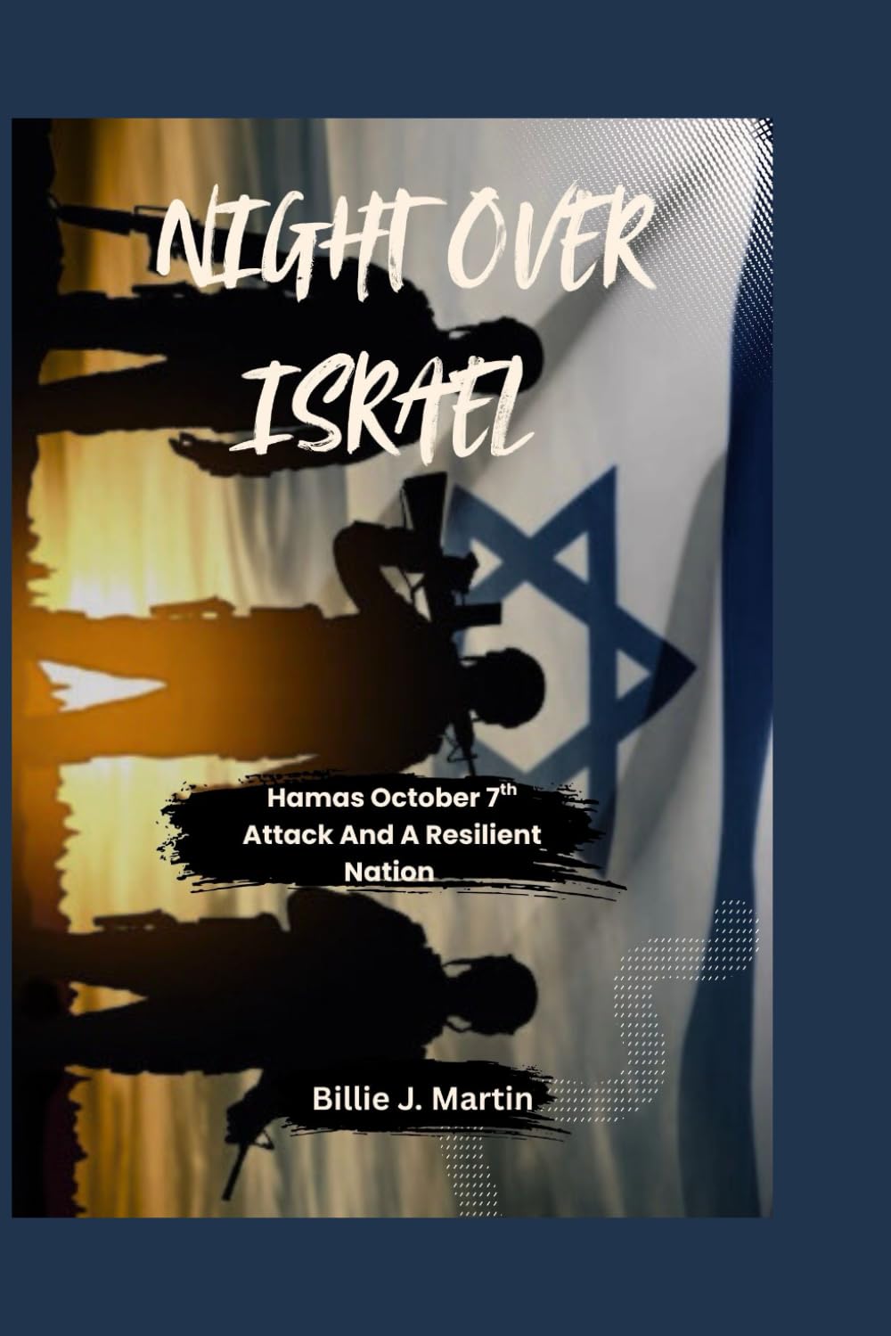 NIGHT OVER ISRAEL: HAMAS OCTOBER 7th ATTACK AND A RESILIENT NATION