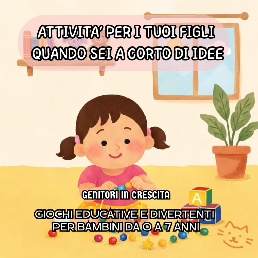 Attività per i tuoi figli quando sei a corto di idee: giochi educativi e divertenti per bambini da 0 a 7 anni