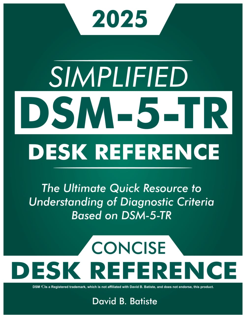 SIMPLIFIED DSM-5-TR DESK REFEREANCE: The Ultimate Quick Resource to Understanding of Diagnostic Criteria Based On DSM-5-TR (Quick Study Guide)