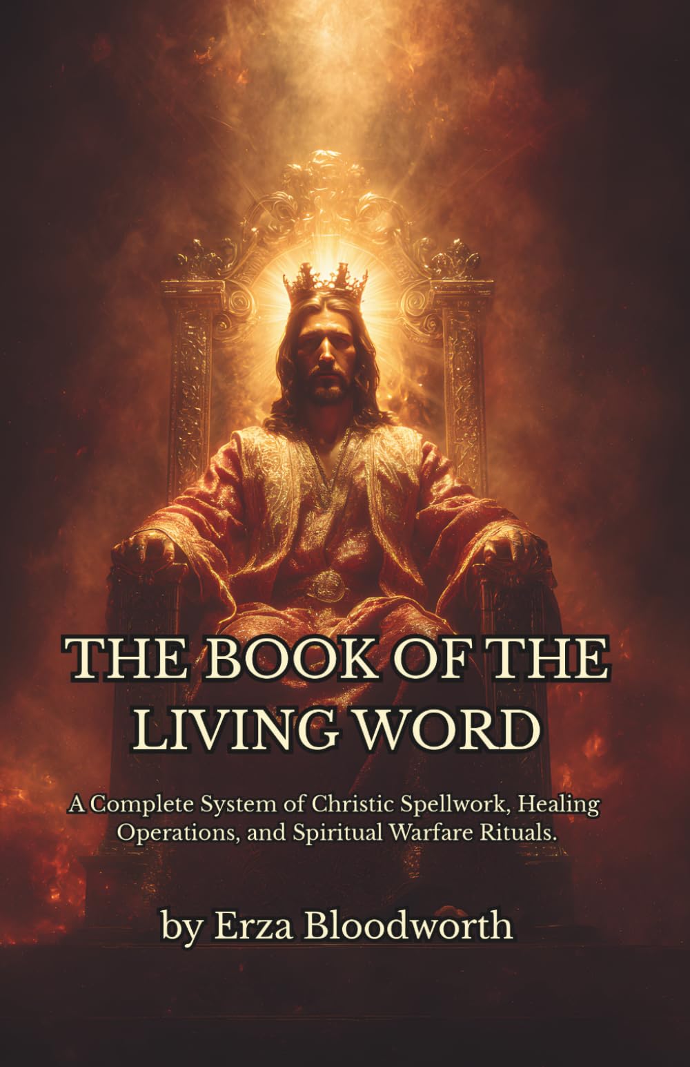 The Book of the Living Word: A Complete System of Christic Spellwork, Healing Operations, and Spiritual Warfare Rituals.