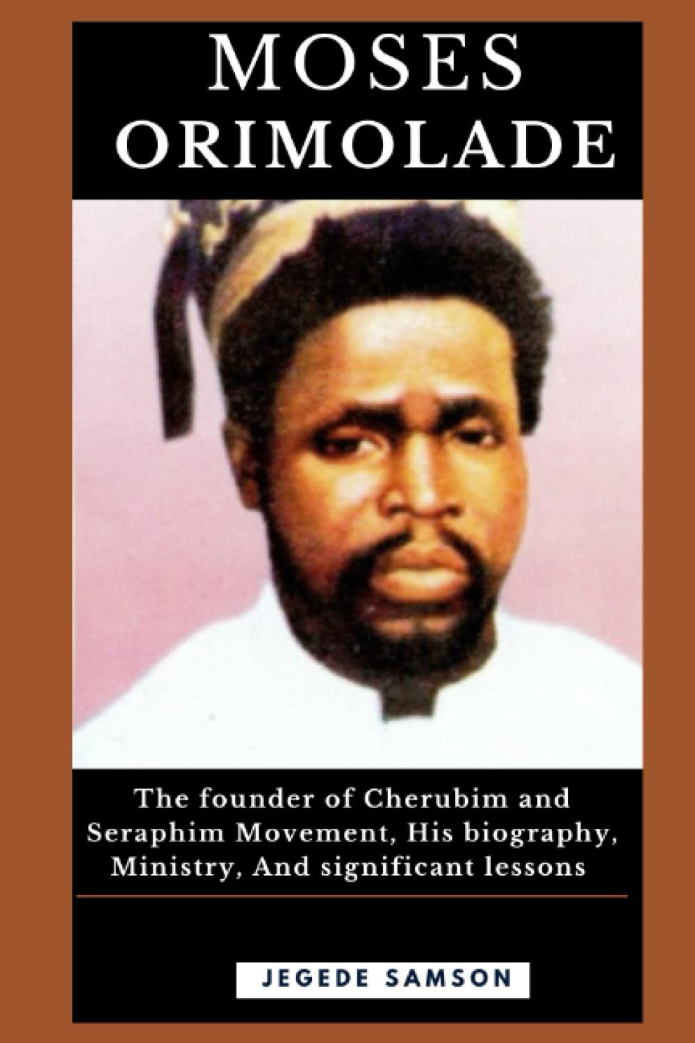 MOSES ORIMOLADE: The founder of Cherubim and Seraphim Movement, His biography, Ministry And significant lessons