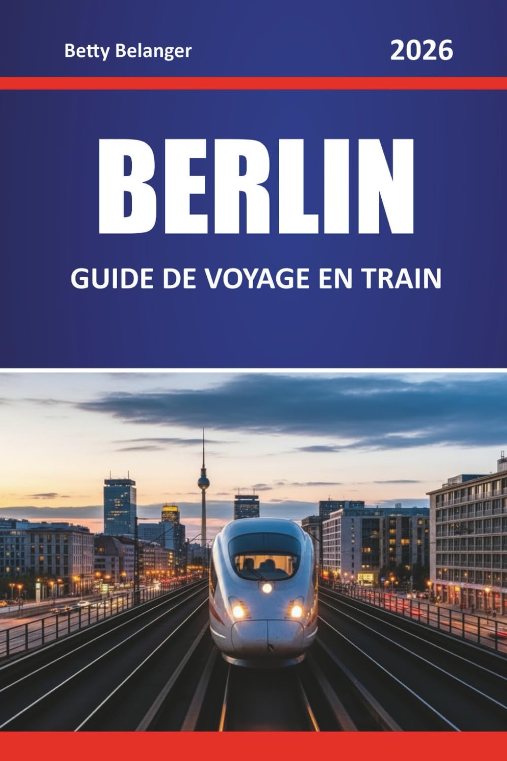 BERLIN GUIDE DE VOYAGE EN TRAIN 2026: Explorez des itinéraires panoramiques, des stations historiques, des itinéraires, des expériences locales à travers les quartiers et les voyages panoramiques