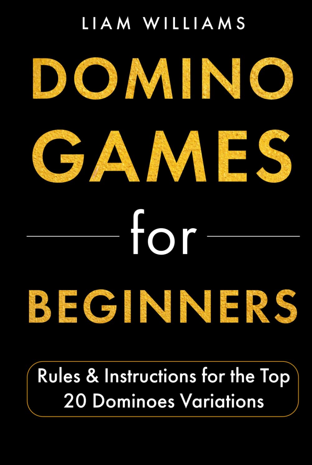 Domino Games for Beginners: Rules & Instructions for the Top 20 Dominoes Variations (Popular Domino Games)
