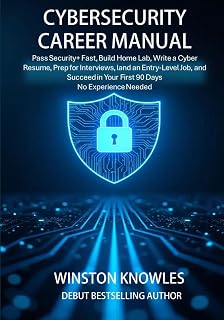 Cybersecurity Career Manual: Pass Security+ Fast, Build Home Lab, Ace Interviews & Land Entry-Level Job - No Experience Needed