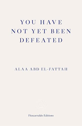 You Have Not Yet Been Defeated: Selected: Selected Writings 2011-2021