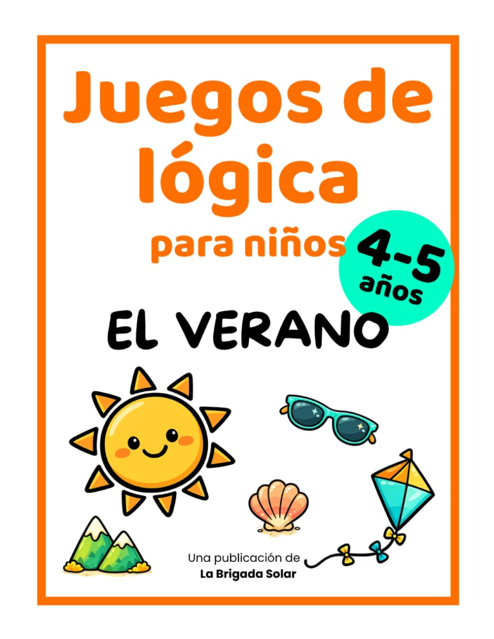 Juegos de lógica para niños de 4 a 5 años - El Verano: Retos veraniegos con actividades progresivas para desarrollar la atención y el pensamiento lógico (La Brigada Solar - Cuadernos)