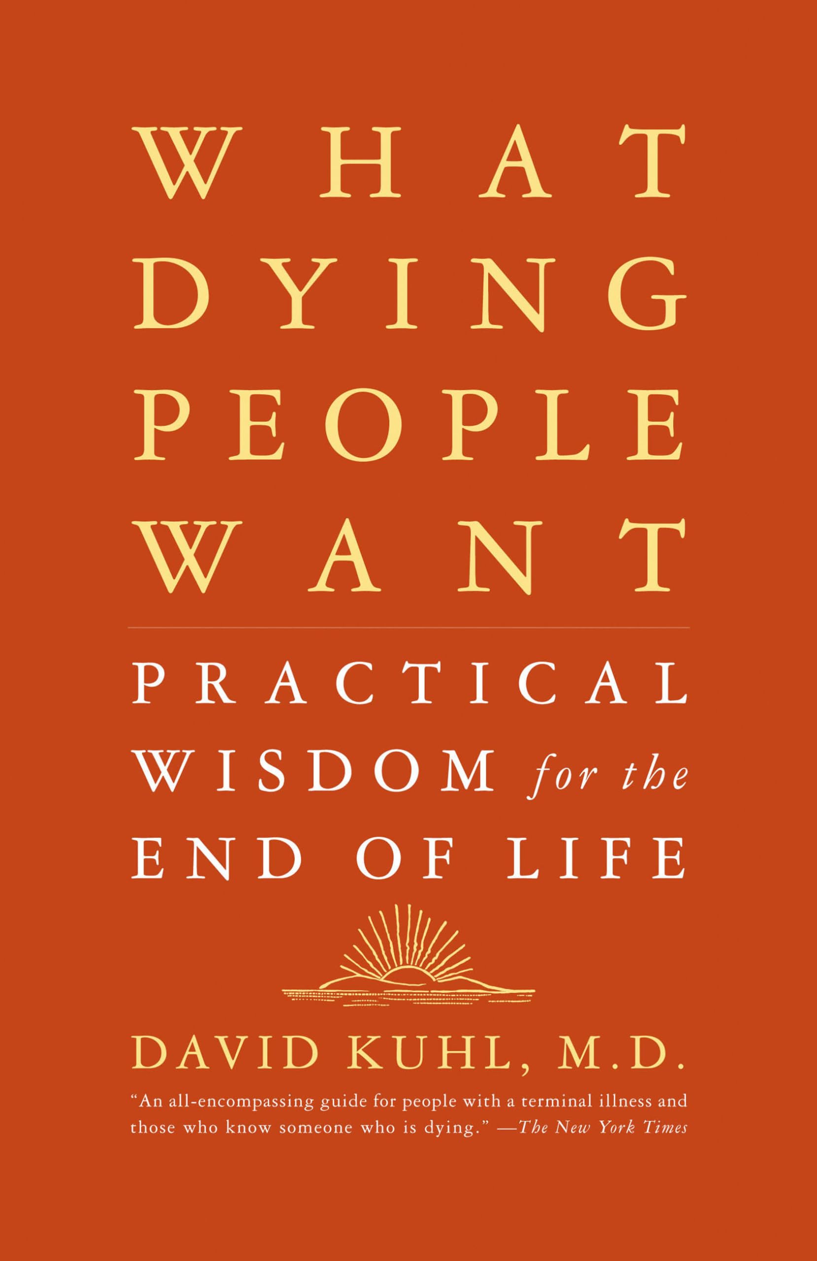 What Dying People Want: Practical Wisdom For The End Of Life