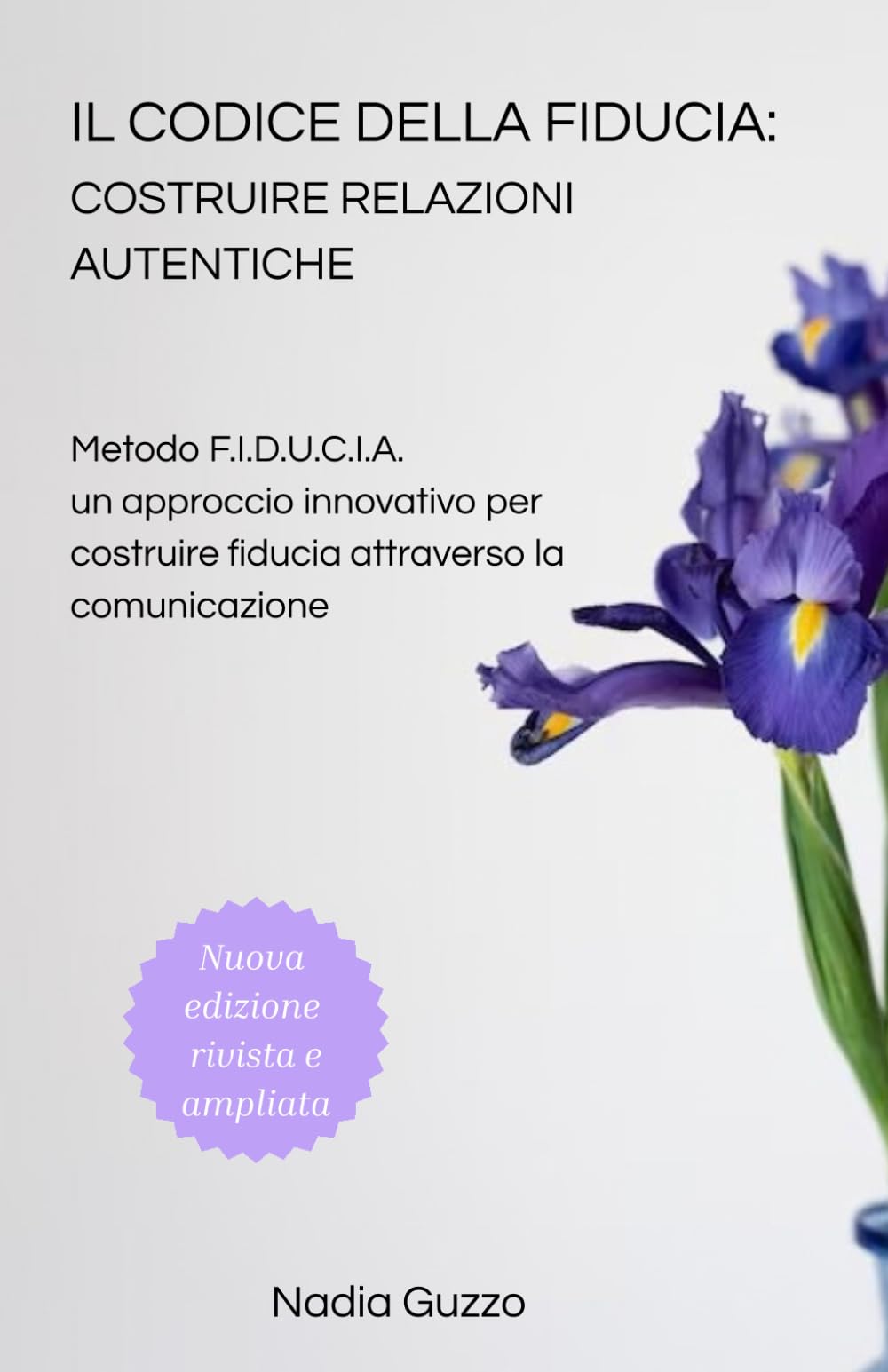 Il Codice della Fiducia: Costruire Relazioni Autentiche.: Metodo F.I.D.U.C.I.A. un approccio innovativo per costruire fiducia attraverso la comunicazione