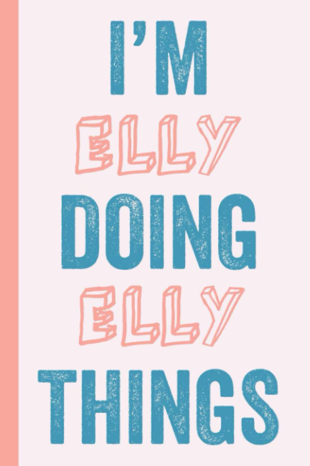 I'M Elly Doing Elly Things: Notebook Gift, Elly name gifts, Gift Idea for Elly, Personalized Journal Gift for Elly, 120 Pages