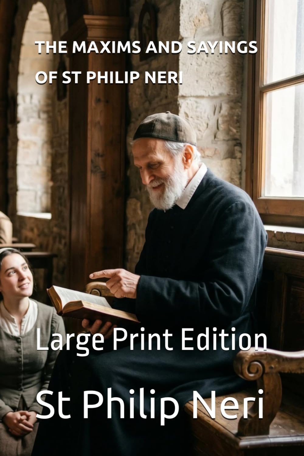 THE MAXIMS AND SAYINGS OF ST PHILIP NERI: Large Print Edition