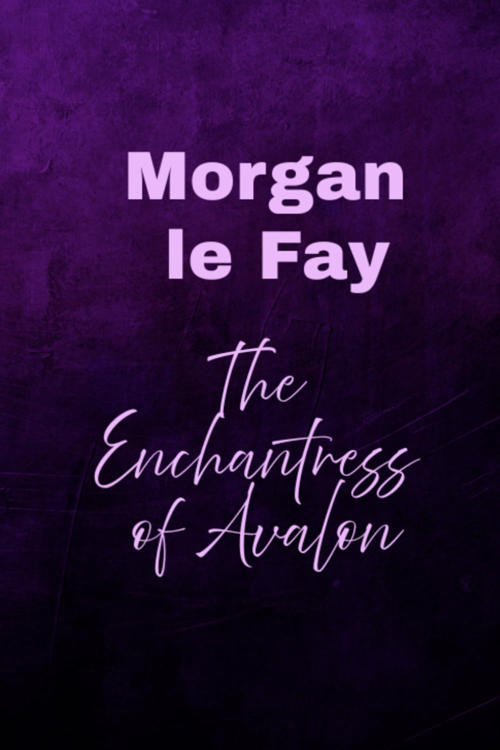 Morgan le Fay: The Enchantress of Avalon